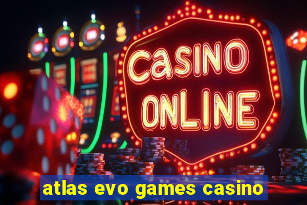 atlas evo games casino